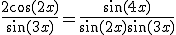 \frac{2\cos (2x)}{\sin (3x)}=\frac{\sin(4x)}{\sin(2x)\sin(3x)}